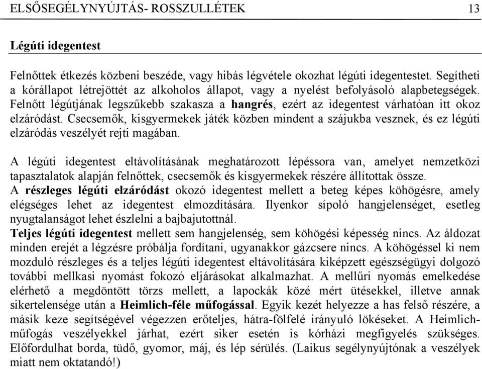 Csecsemők, kisgyermekek játék közben mindent a szájukba vesznek, és ez légúti elzáródás veszélyét rejti magában.