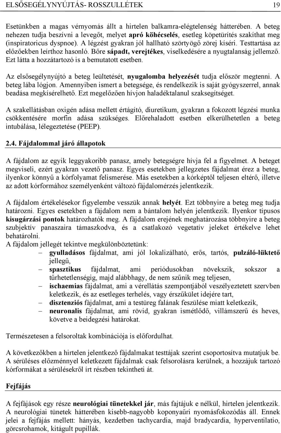 Testtartása az előzőekben leírthoz hasonló. Bőre sápadt, verejtékes, viselkedésére a nyugtalanság jellemző. Ezt látta a hozzátartozó is a bemutatott esetben.