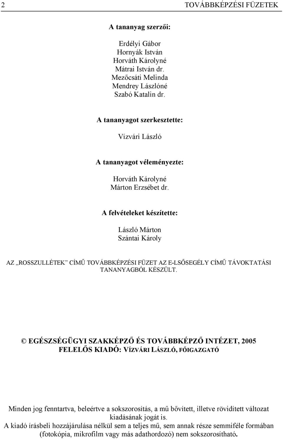 A felvételeket készítette: László Márton Szántai Károly AZ ROSSZULLÉTEK CÍMŰ TOVÁBBKÉPZÉSI FÜZET AZ E-LSŐSEGÉLY CÍMŰ TÁVOKTATÁSI TANANYAGBÓL KÉSZÜLT.