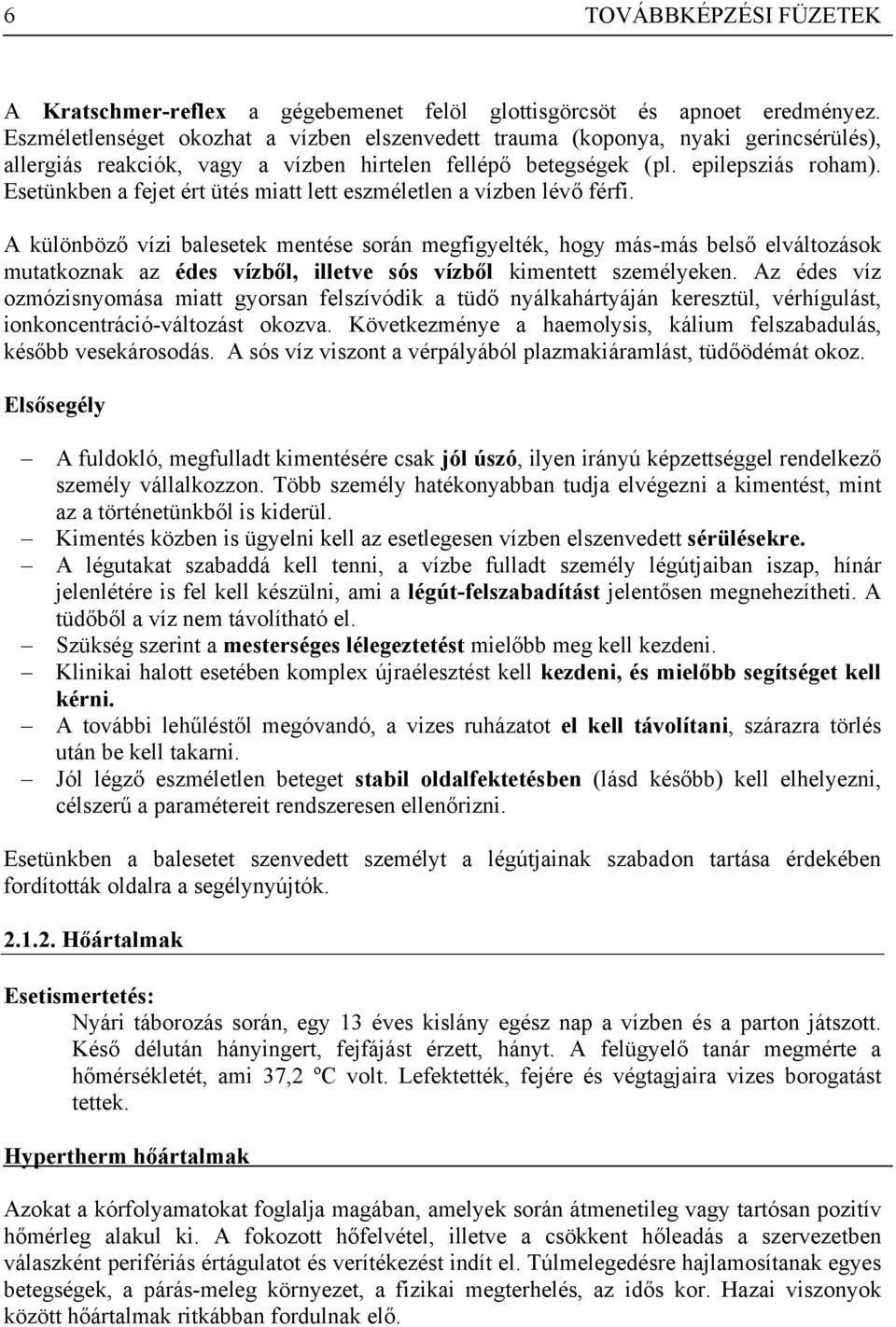 Esetünkben a fejet ért ütés miatt lett eszméletlen a vízben lévő férfi.