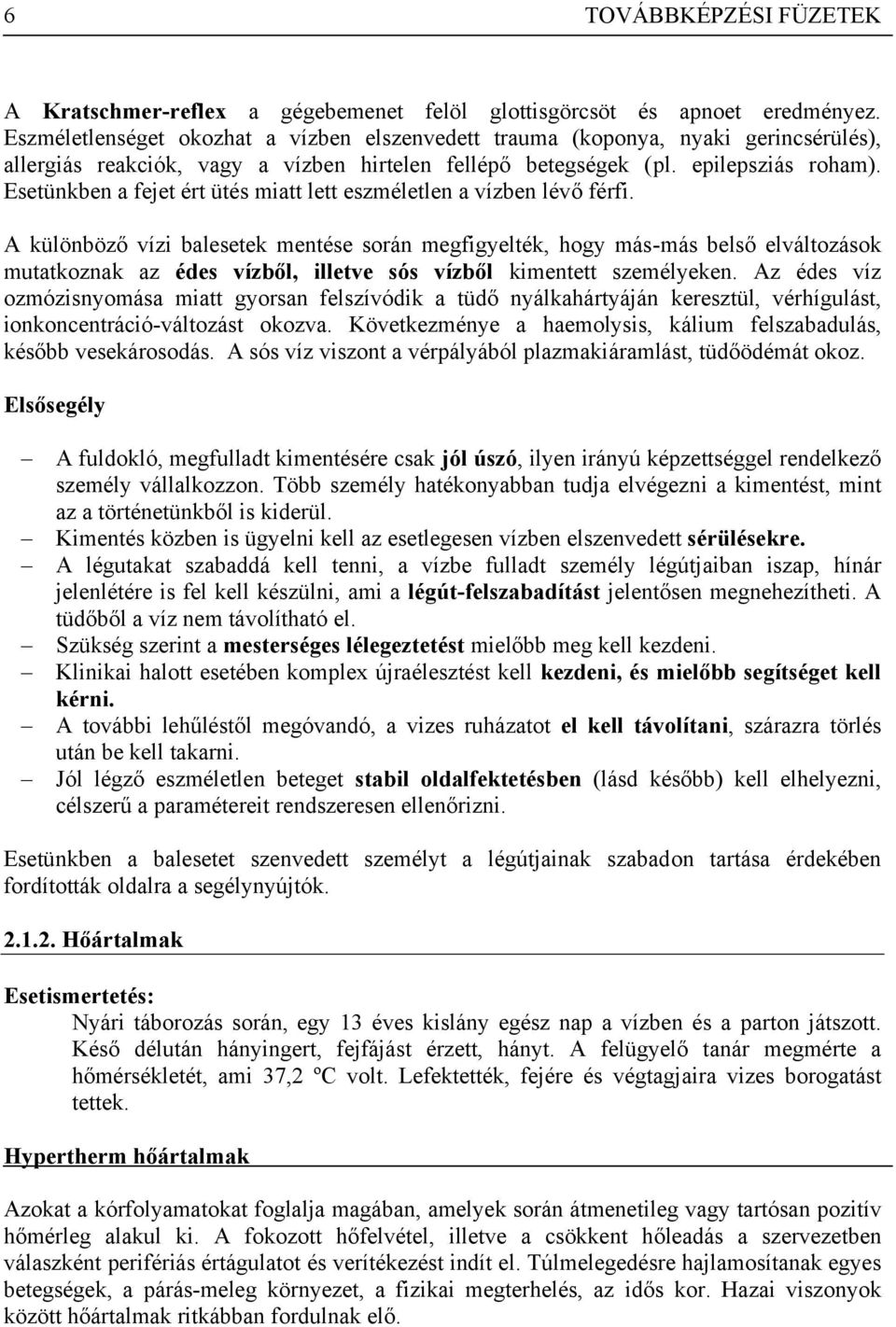 Esetünkben a fejet ért ütés miatt lett eszméletlen a vízben lévő férfi.