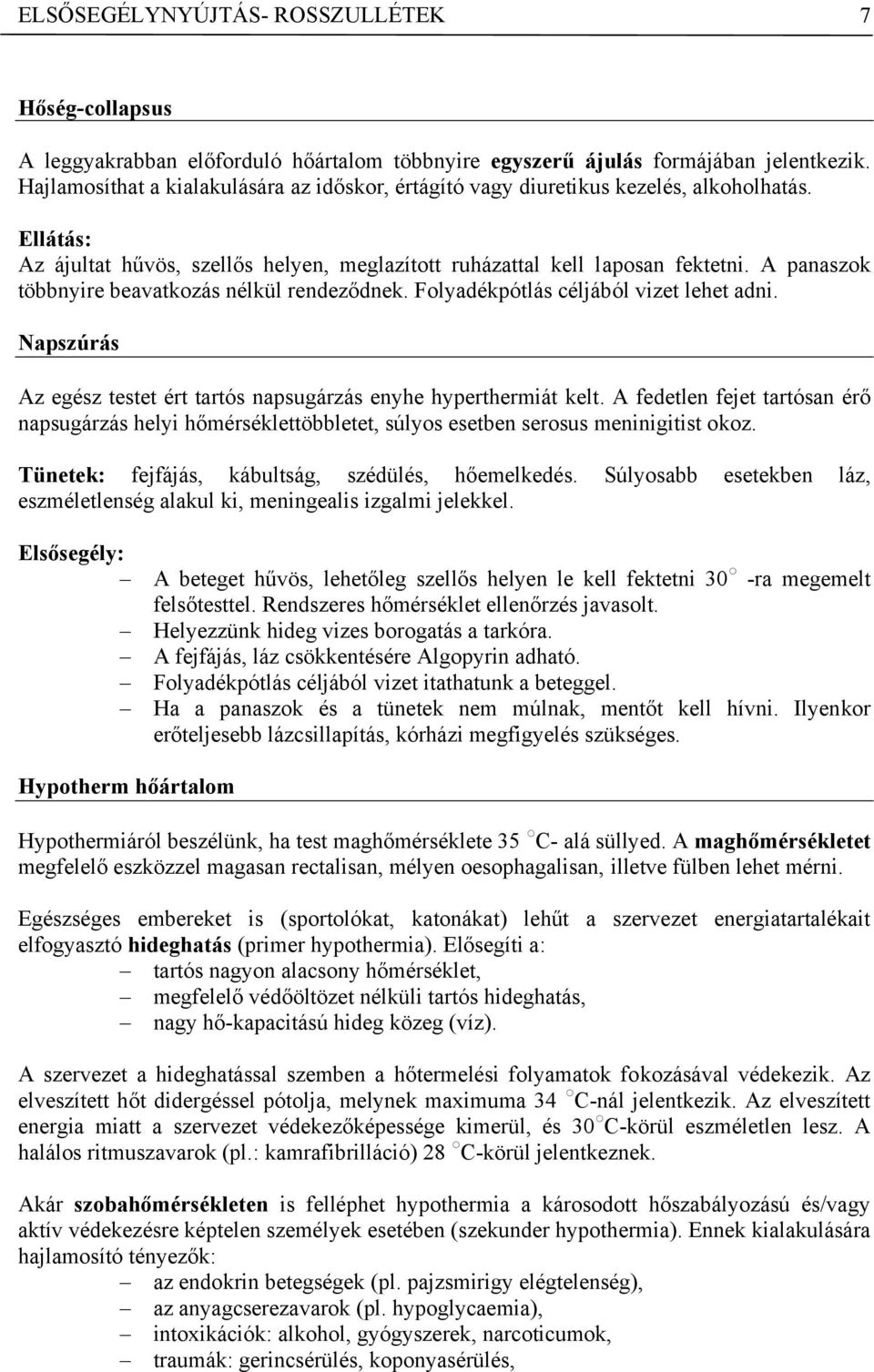 A panaszok többnyire beavatkozás nélkül rendeződnek. Folyadékpótlás céljából vizet lehet adni. Napszúrás Az egész testet ért tartós napsugárzás enyhe hyperthermiát kelt.