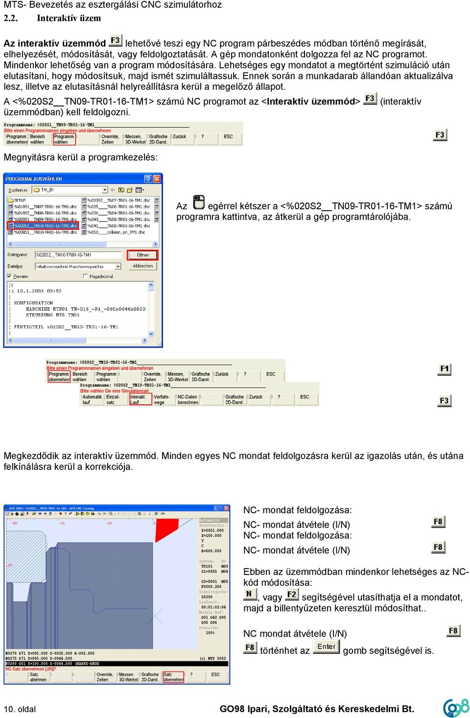 A gép mondatonként dolgozza fel az NC programot. Mindenkor lehetőség van a program módosítására.