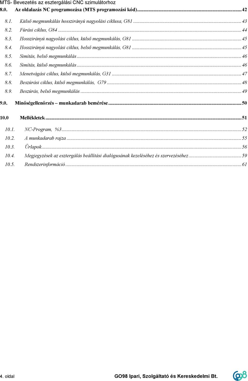 ..46 8.7. Menetvágási ciklus, külső megmunkálás, G31...47 8.8. Beszúrási ciklus, külső megmunkálás, G79...48 8.9. Beszúrás, belső megmunkálás...49 9.0. Minőségellenőrzés munkadarab bemérése...50 10.