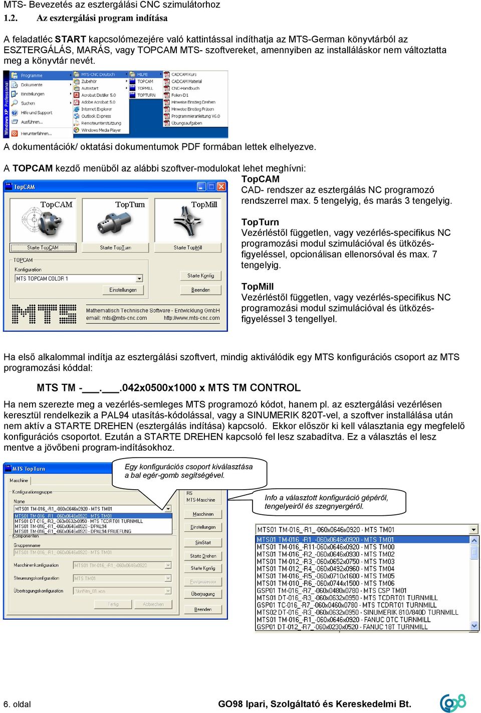 installáláskor nem változtatta meg a könyvtár nevét. A dokumentációk/ oktatási dokumentumok PDF formában lettek elhelyezve.