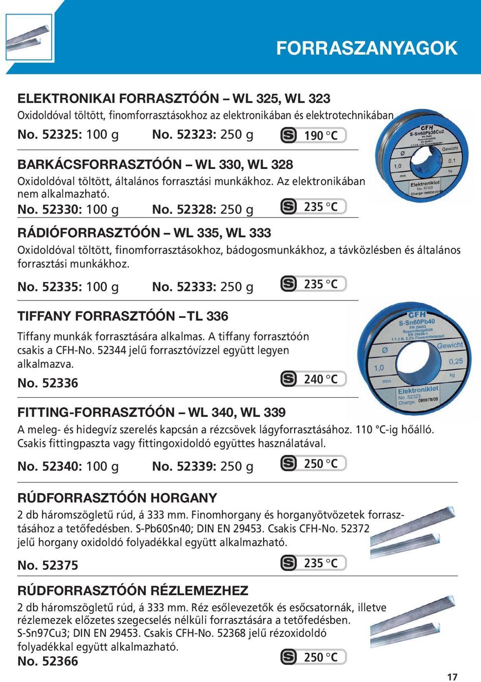 52328: 250 g 235 RÁDIÓFORRASZTÓÓN WL 335, WL 333 Oxidoldóval töltött, finomforrasztásokhoz, bádogosmunkákhoz, a távközlésben és általános forrasztási munkákhoz. No. 52335: 100 g No.