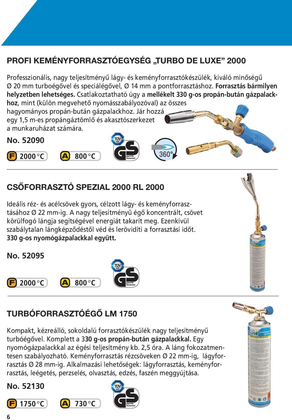 Csatlakoztatható úgy a mellékelt 330 g-os propán-bután gázpalackhoz, mint (külön megvehető nyomásszabályozóval) az összes hagyományos propán-bután gázpalackhoz.