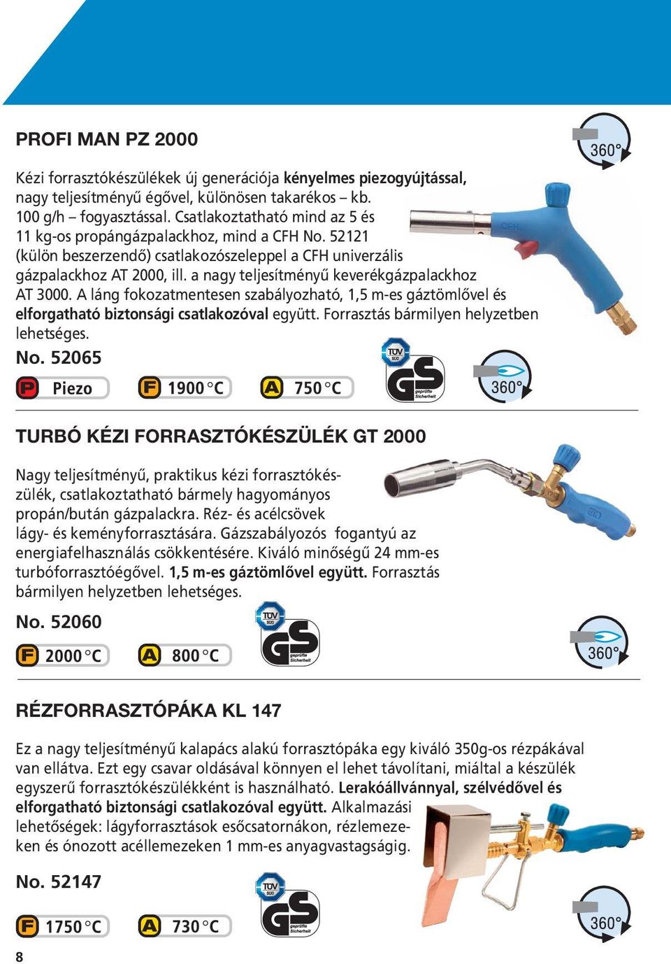 a nagy teljesítményű keverékgázpalackhoz AT 3000. A láng fokozatmentesen szabályozható, 1,5 m-es gáztömlővel és elforgatható biztonsági csatlakozóval együtt.