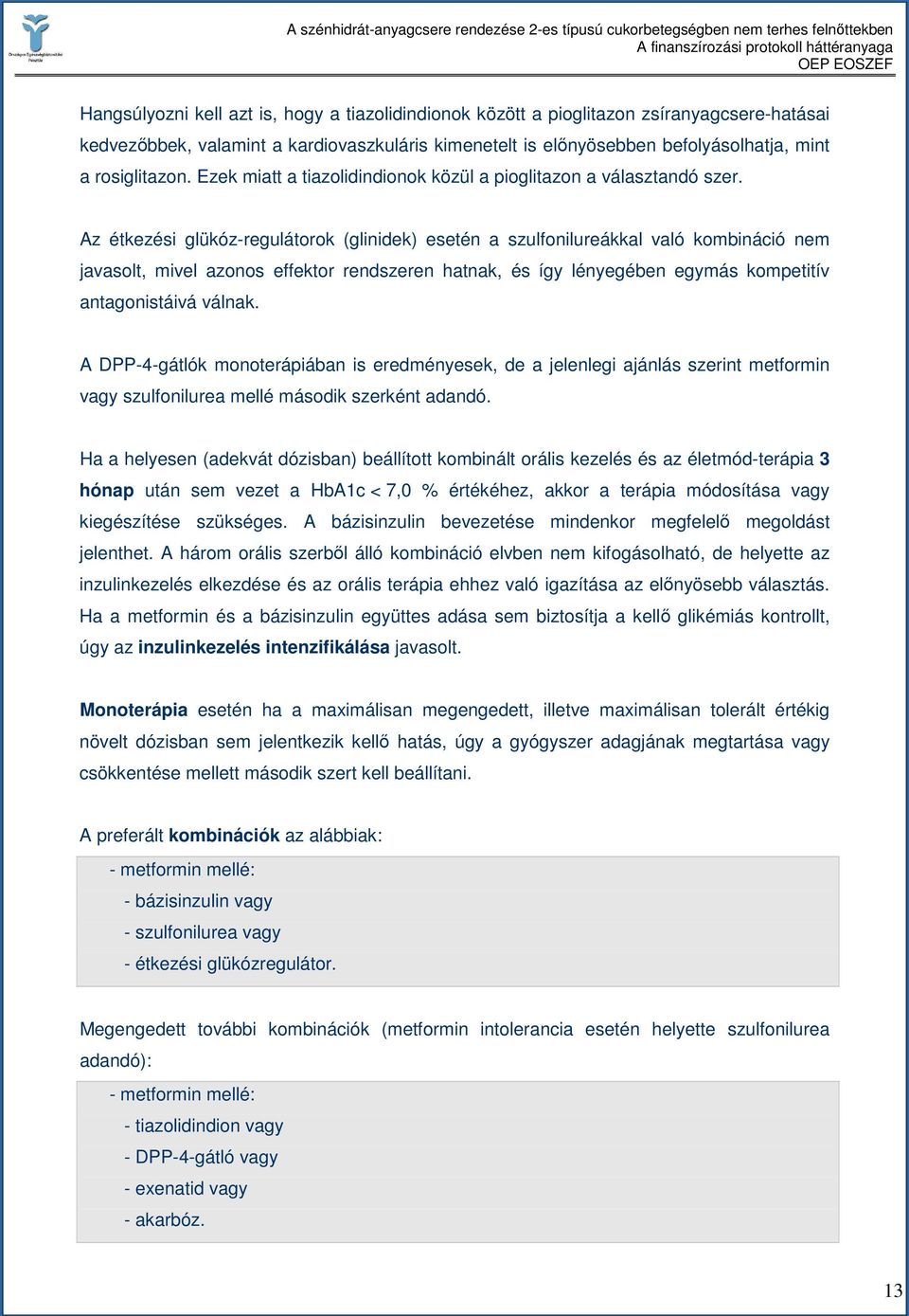 Az étkezési glükóz-regulátorok (glinidek) esetén a szulfonilureákkal való kombináció nem javasolt, mivel azonos effektor rendszeren hatnak, és így lényegében egymás kompetitív antagonistáivá válnak.