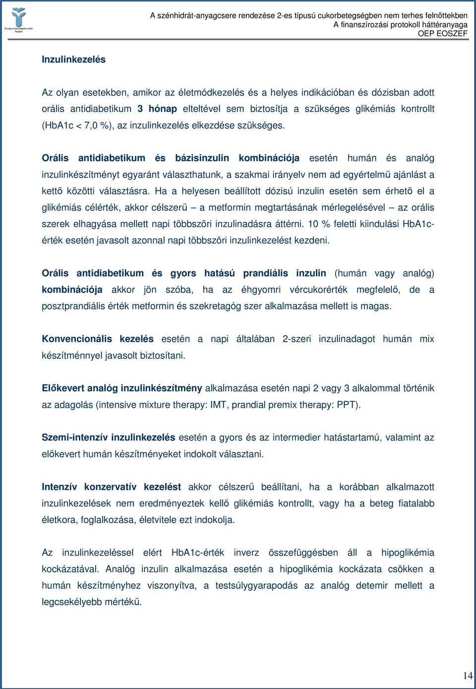 Orális antidiabetikum és bázisinzulin kombinációja esetén humán és analóg inzulinkészítményt egyaránt választhatunk, a szakmai irányelv nem ad egyértelmő ajánlást a kettı közötti választásra.