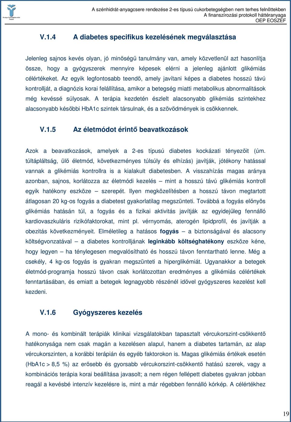 Az egyik legfontosabb teendı, amely javítani képes a diabetes hosszú távú kontrollját, a diagnózis korai felállítása, amikor a betegség miatti metabolikus abnormalitások még kevéssé súlyosak.