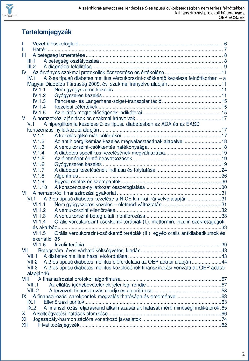 évi szakmai irányelve alapján...11 IV.1.1 Nem-gyógyszeres kezelés...11 IV.1.2 Gyógyszeres kezelés...11 IV.1.3 Pancreas- és Langerhans-sziget-transzplantáció...15 IV.1.4 Kezelési célértékek...15 IV.1.5 Az ellátás megfelelıségének indikátorai.