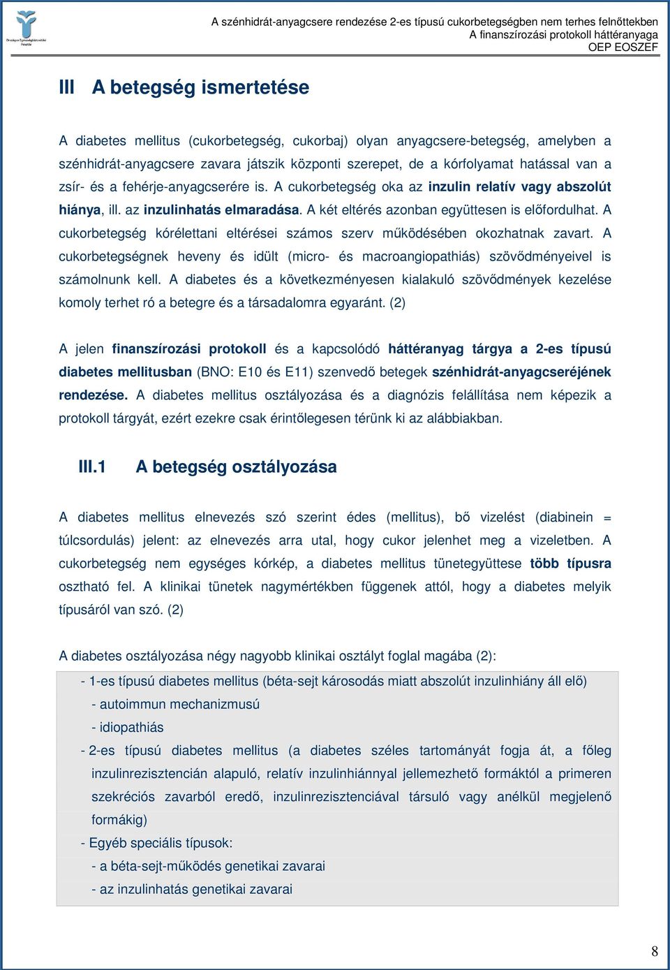 A cukorbetegség kórélettani eltérései számos szerv mőködésében okozhatnak zavart. A cukorbetegségnek heveny és idült (micro- és macroangiopathiás) szövıdményeivel is számolnunk kell.