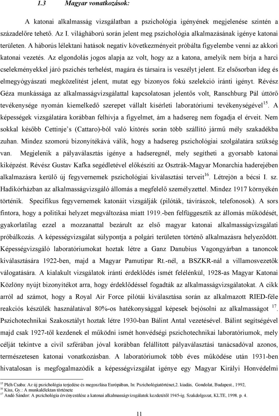 Az elgondolás jogos alapja az volt, hogy az a katona, amelyik nem bírja a harci cselekményekkel járó pszichés terhelést, magára és társaira is veszélyt jelent.