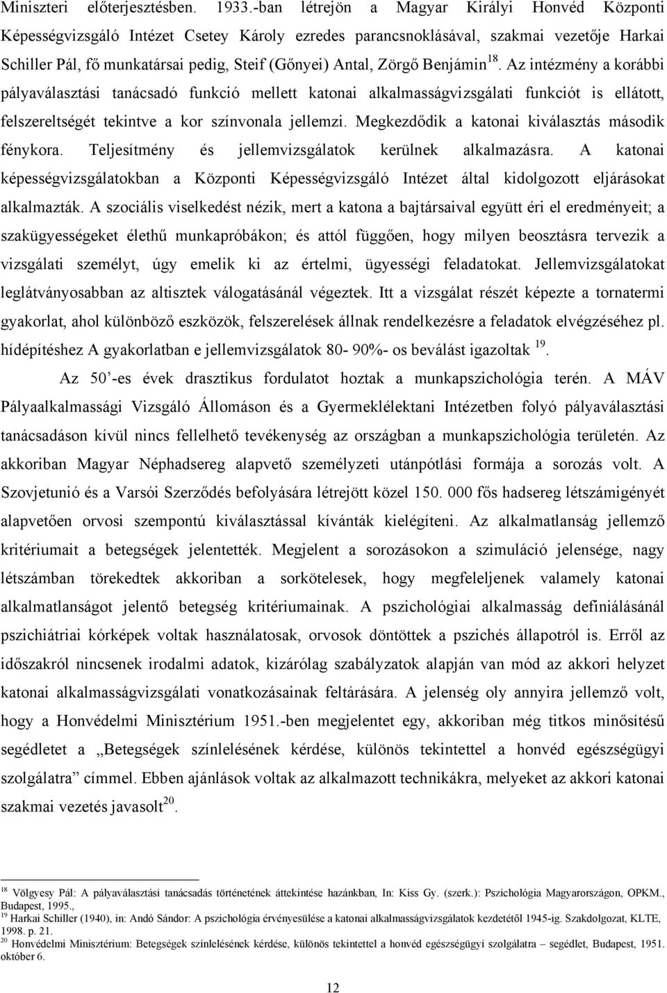 Zörgő Benjámin 18. Az intézmény a korábbi pályaválasztási tanácsadó funkció mellett katonai alkalmasságvizsgálati funkciót is ellátott, felszereltségét tekintve a kor színvonala jellemzi.