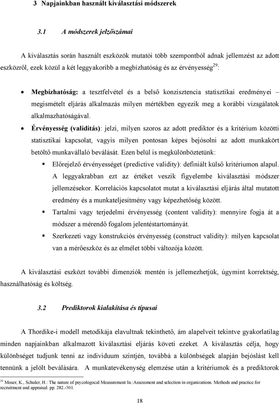 Megbízhatóság: a tesztfelvétel és a belső konzisztencia statisztikai eredményei megismételt eljárás alkalmazás milyen mértékben egyezik meg a korábbi vizsgálatok alkalmazhatóságával.