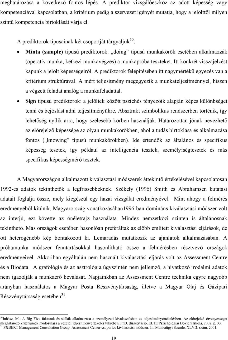 A prediktorok típusainak két csoportját tárgyaljuk 30 : Minta (sample) típusú prediktorok: doing tipusú munkakörök esetében alkalmazzák (operatív munka, kétkezi munkavégzés) a munkapróba teszteket.