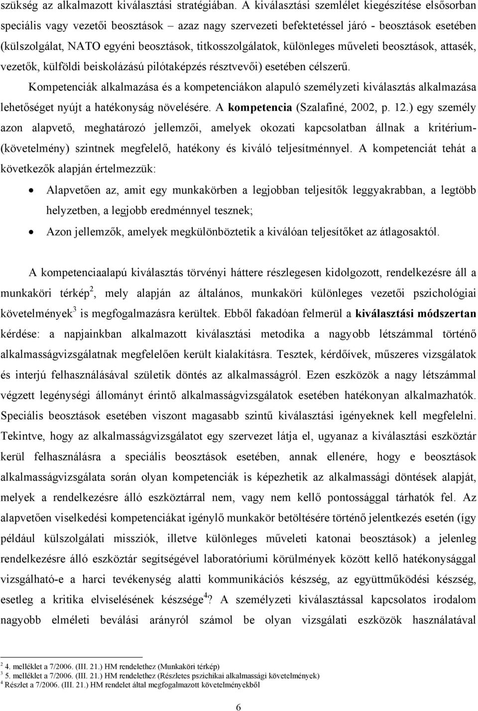 titkosszolgálatok, különleges műveleti beosztások, attasék, vezetők, külföldi beiskolázású pilótaképzés résztvevői) esetében célszerű.