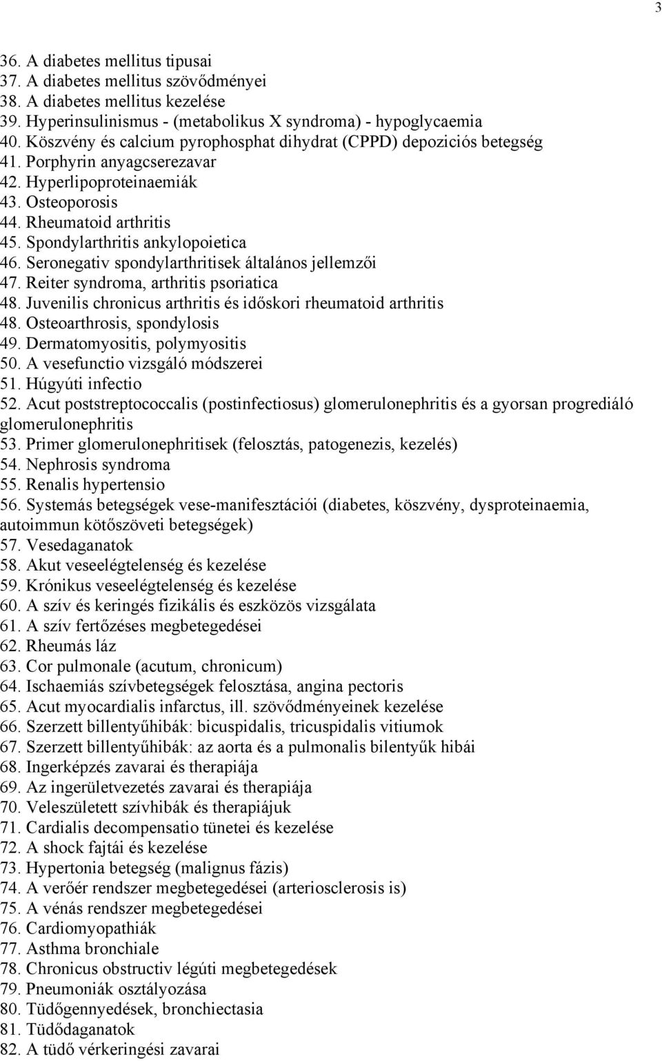 Spondylarthritis ankylopoietica 46. Seronegativ spondylarthritisek általános jellemzői 47. Reiter syndroma, arthritis psoriatica 48. Juvenilis chronicus arthritis és időskori rheumatoid arthritis 48.