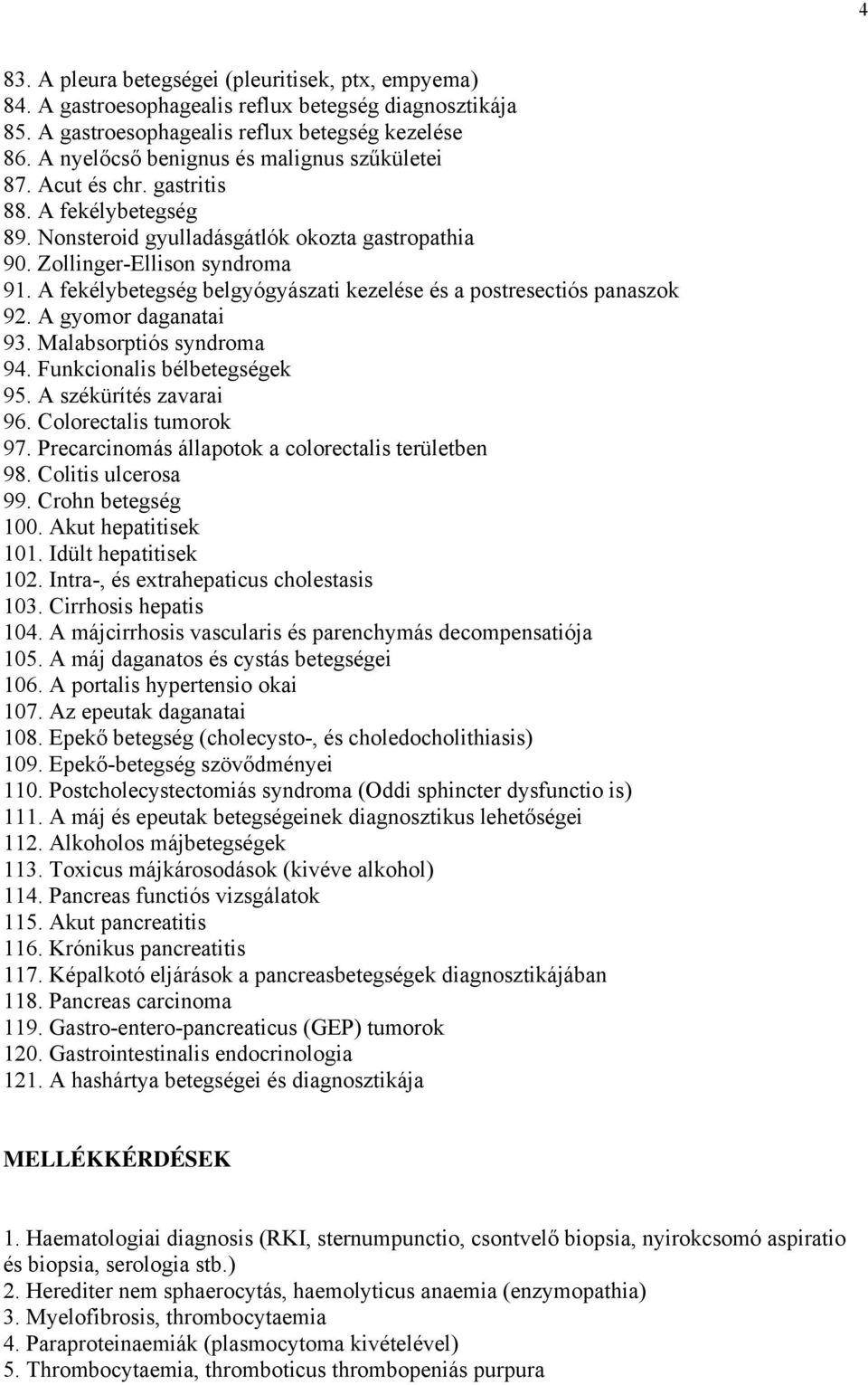 A fekélybetegség belgyógyászati kezelése és a postresectiós panaszok 92. A gyomor daganatai 93. Malabsorptiós syndroma 94. Funkcionalis bélbetegségek 95. A székürítés zavarai 96.