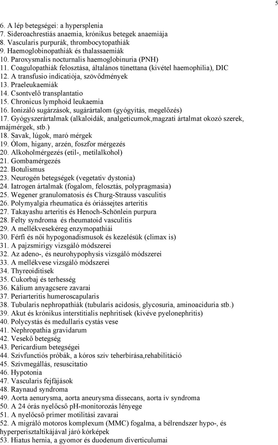 Csontvelő transplantatio 15. Chronicus lymphoid leukaemia 16. Ionizáló sugárzások, sugárártalom (gyógyítás, megelőzés) 17.