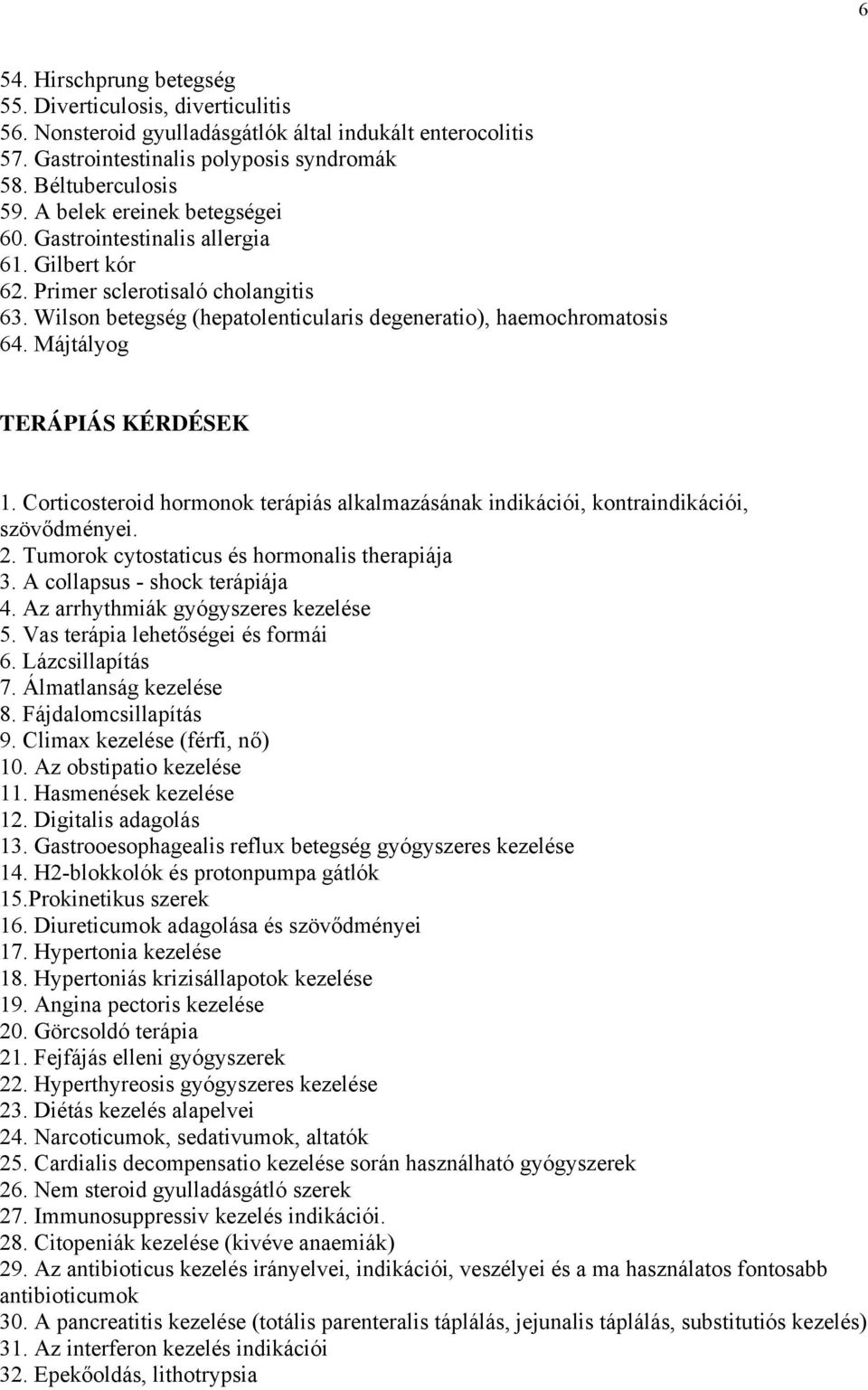 Májtályog TERÁPIÁS KÉRDÉSEK 1. Corticosteroid hormonok terápiás alkalmazásának indikációi, kontraindikációi, szövődményei. 2. Tumorok cytostaticus és hormonalis therapiája 3.