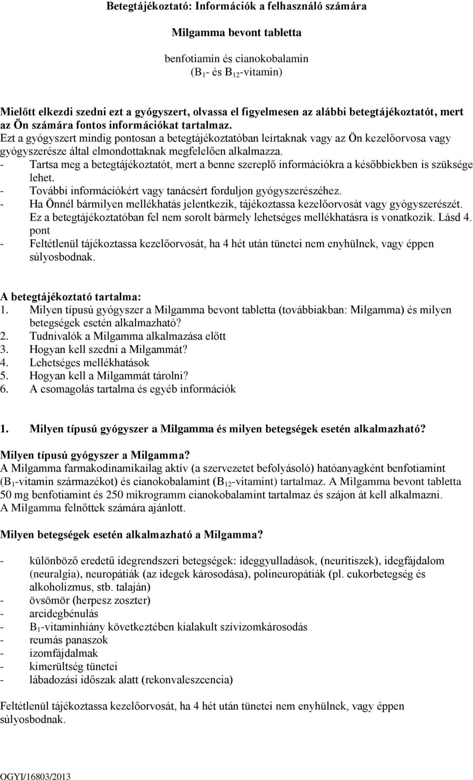 Ezt a gyógyszert mindig pontosan a betegtájékoztatóban leírtaknak vagy az Ön kezelőorvosa vagy gyógyszerésze által elmondottaknak megfelelően alkalmazza.