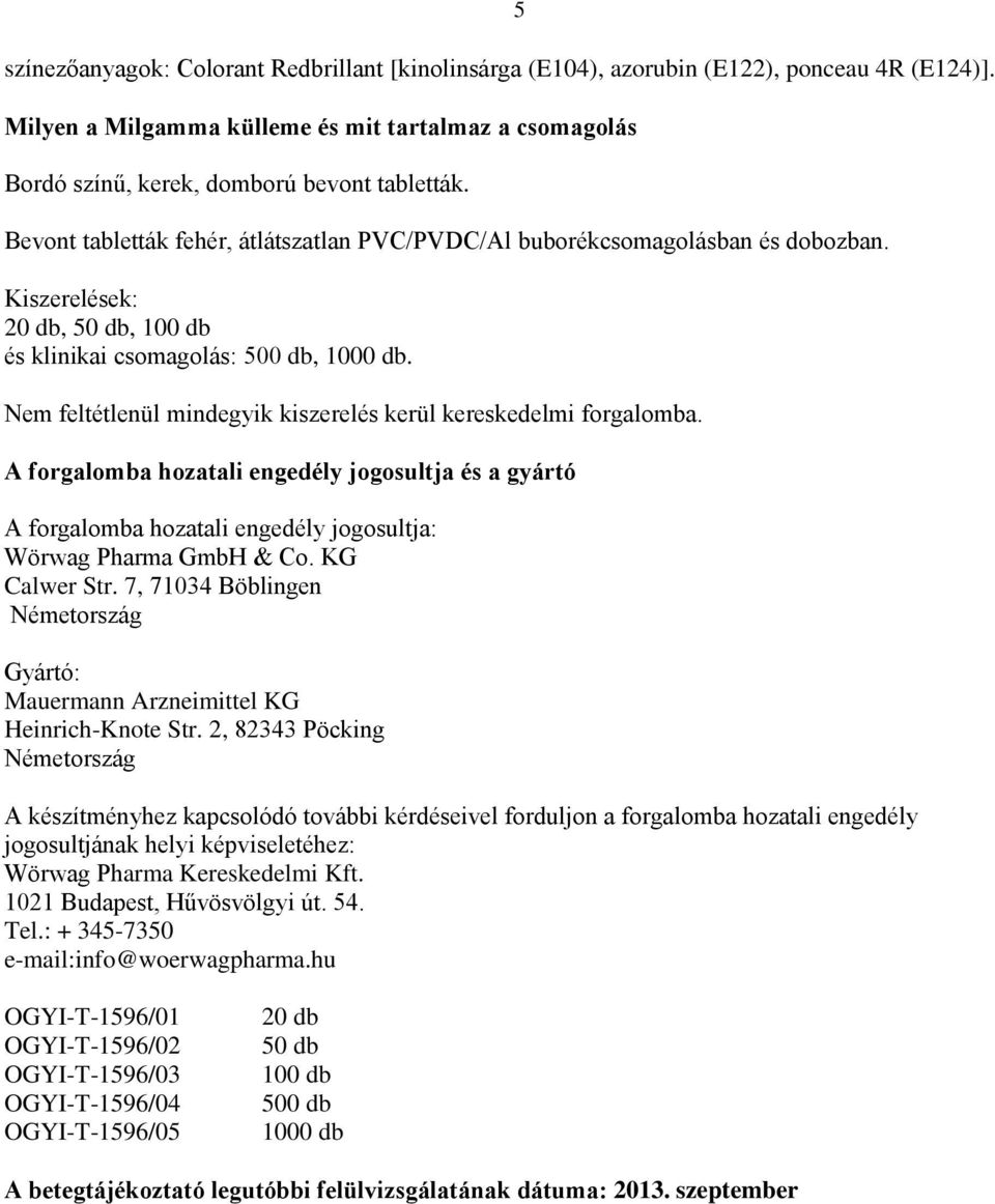 Nem feltétlenül mindegyik kiszerelés kerül kereskedelmi forgalomba. A forgalomba hozatali engedély jogosultja és a gyártó A forgalomba hozatali engedély jogosultja: Wörwag Pharma GmbH & Co.