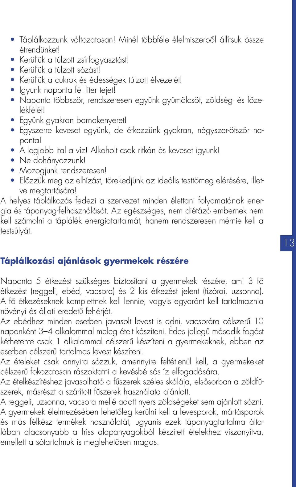 Egyszerre keveset együnk, de étkezzünk gyakran, négyszer-ötször naponta! A legjobb ital a víz! Alkoholt csak ritkán és keveset igyunk! Ne dohányozzunk! Mozogjunk rendszeresen!