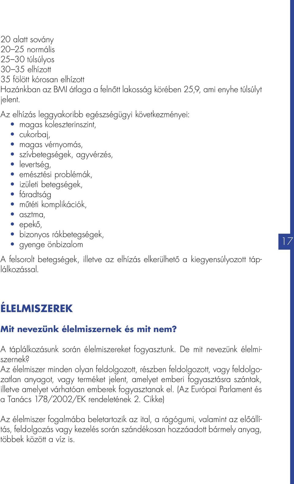 komplikációk, asztma, epekő, bizonyos rákbetegségek, gyenge önbizalom A felsorolt betegségek, illetve az elhízás elkerülhető a kiegyensúlyozott táplálkozással.