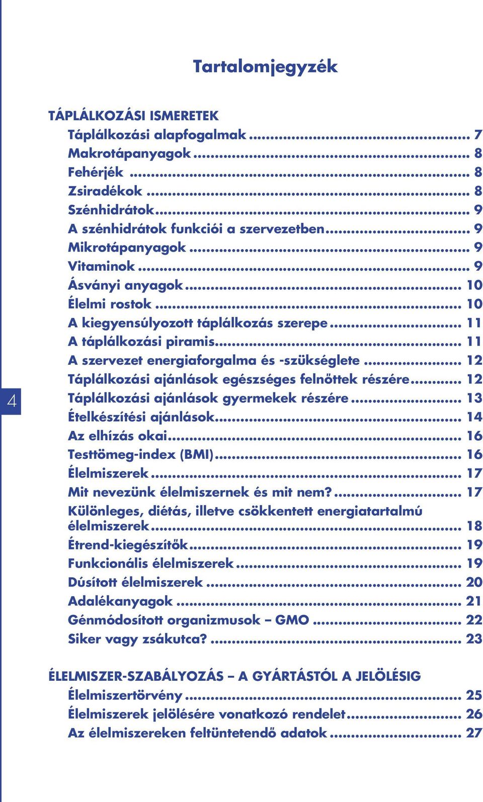 .. 12 Táplálkozási ajánlások egészséges felnőttek részére... 12 Táplálkozási ajánlások gyermekek részére... 13 Ételkészítési ajánlások... 14 Az elhízás okai... 16 Testtömeg-index (BMI).