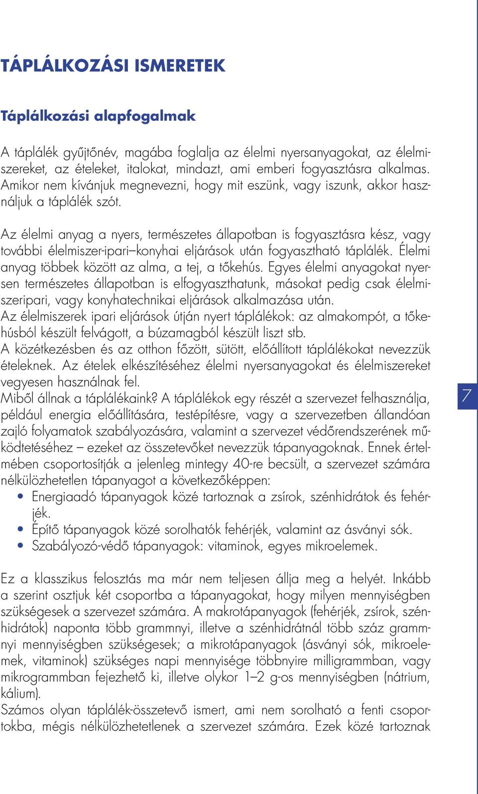 Az élelmi anyag a nyers, természetes állapotban is fogyasztásra kész, vagy további élelmiszer-ipari konyhai eljárások után fogyasztható táplálék. Élelmi anyag többek között az alma, a tej, a tőkehús.