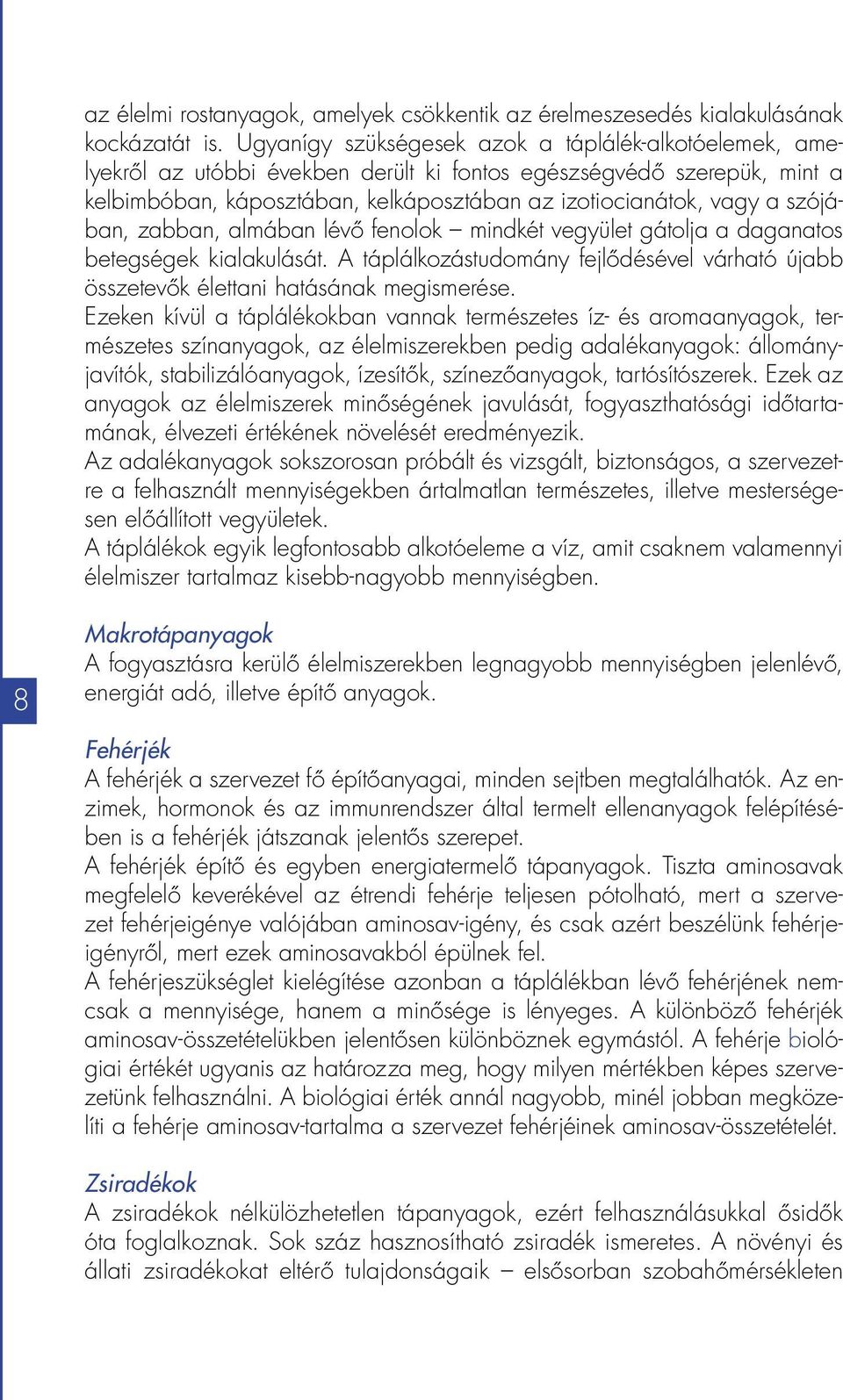 szójában, zabban, almában lévő fenolok mindkét vegyület gátolja a daganatos betegségek kialakulását. A táplálkozástudomány fejlődésével várható újabb összetevők élettani hatásának megismerése.