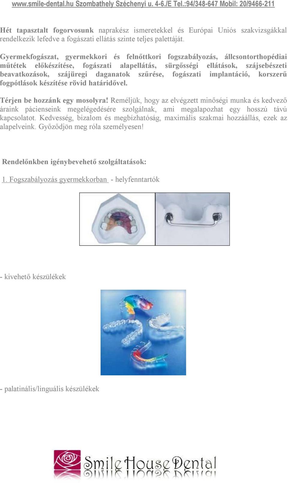 szűrése, fogászati implantáció, korszerű fogpótlások készítése rövid határidővel. Térjen be hozzánk egy mosolyra!