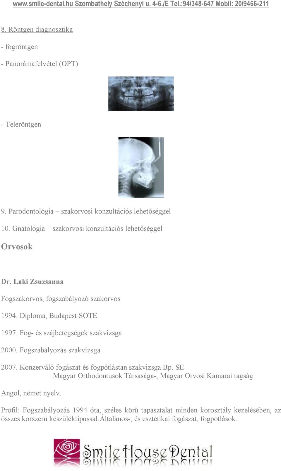 Fog- és szájbetegségek szakvizsga 2000. Fogszabályozás szakvizsga 2007. Konzerváló fogászat és fogpótlástan szakvizsga Bp.