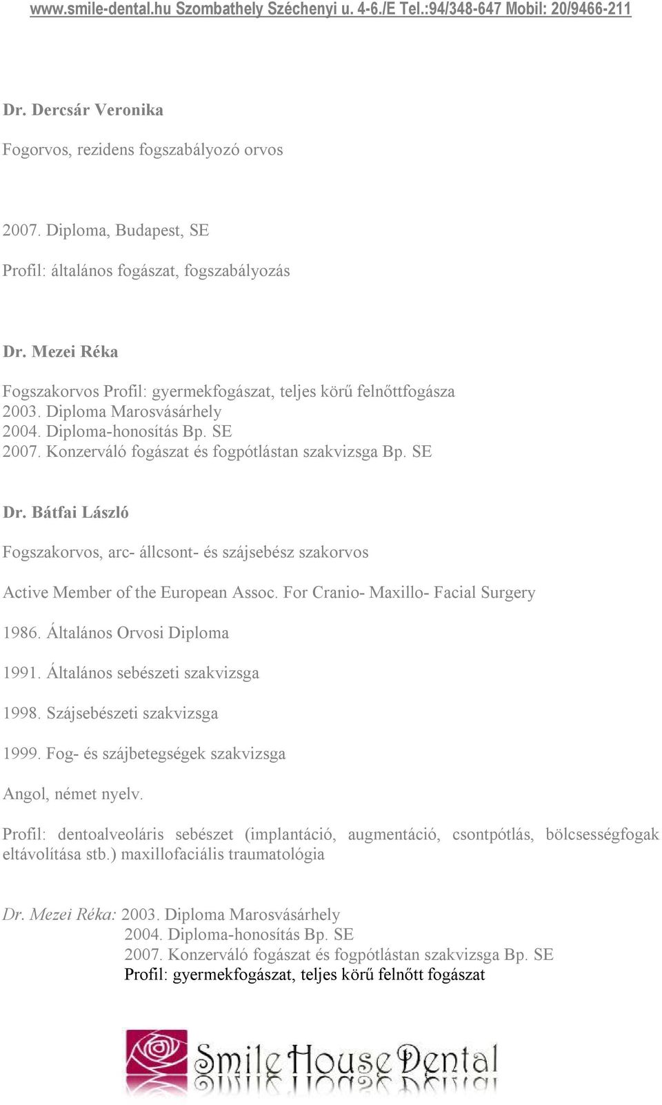 Bátfai László Fogszakorvos, arc- állcsont- és szájsebész szakorvos Active Member of the European Assoc. For Cranio- Maxillo- Facial Surgery 1986. Általános Orvosi Diploma 1991.