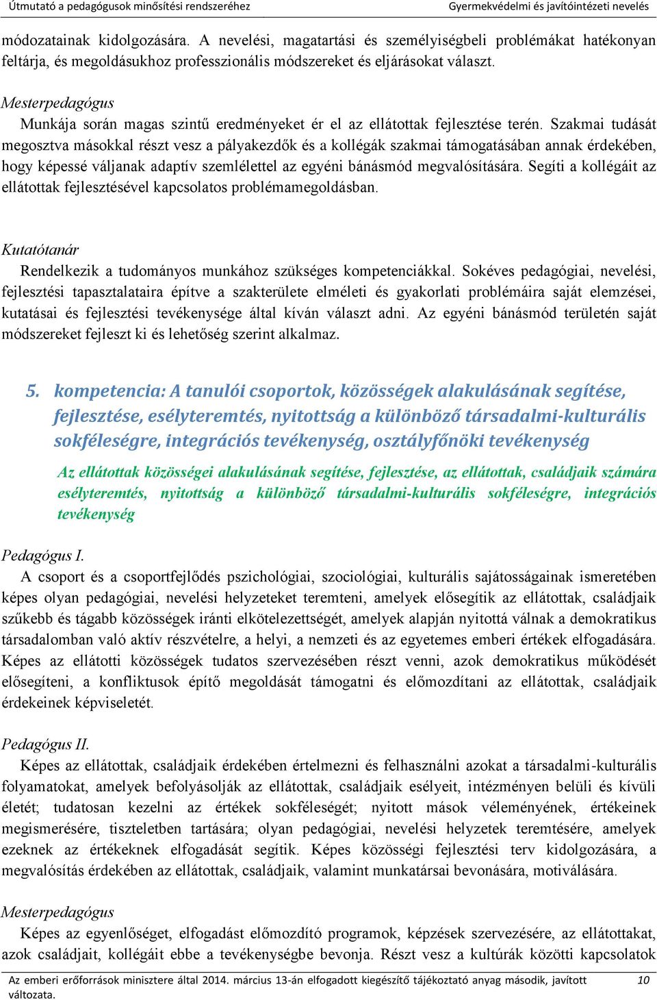 Szakmai tudását megosztva másokkal részt vesz a pályakezdők és a kollégák szakmai támogatásában annak érdekében, hogy képessé váljanak adaptív szemlélettel az egyéni bánásmód megvalósítására.