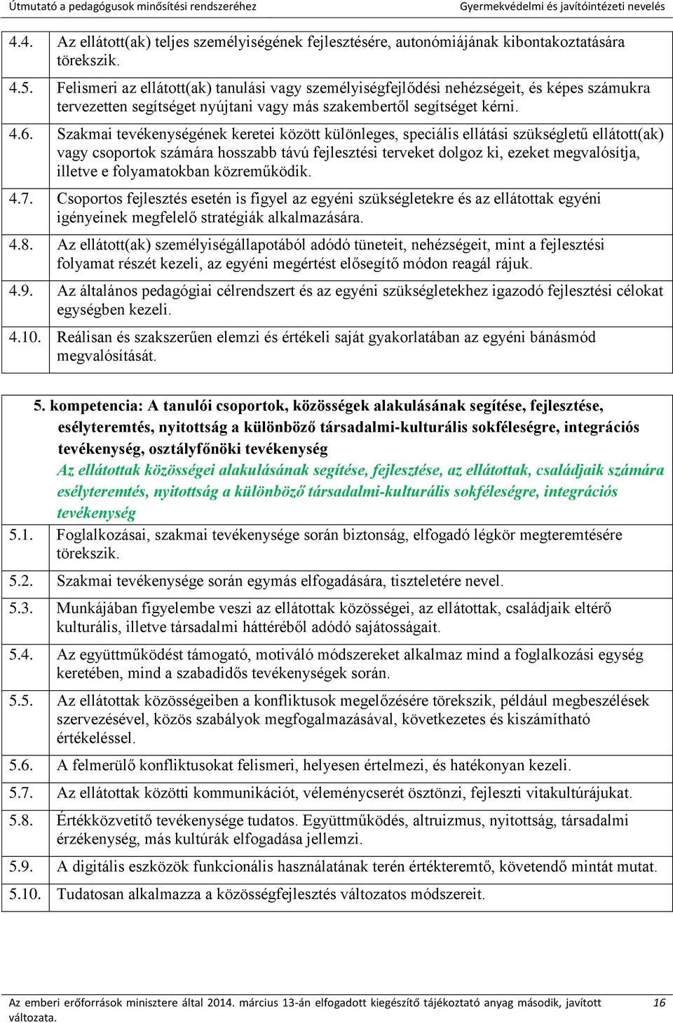 Szakmai tevékenységének keretei között különleges, speciális ellátási szükségletű ellátott(ak) vagy csoportok számára hosszabb távú fejlesztési terveket dolgoz ki, ezeket megvalósítja, illetve e