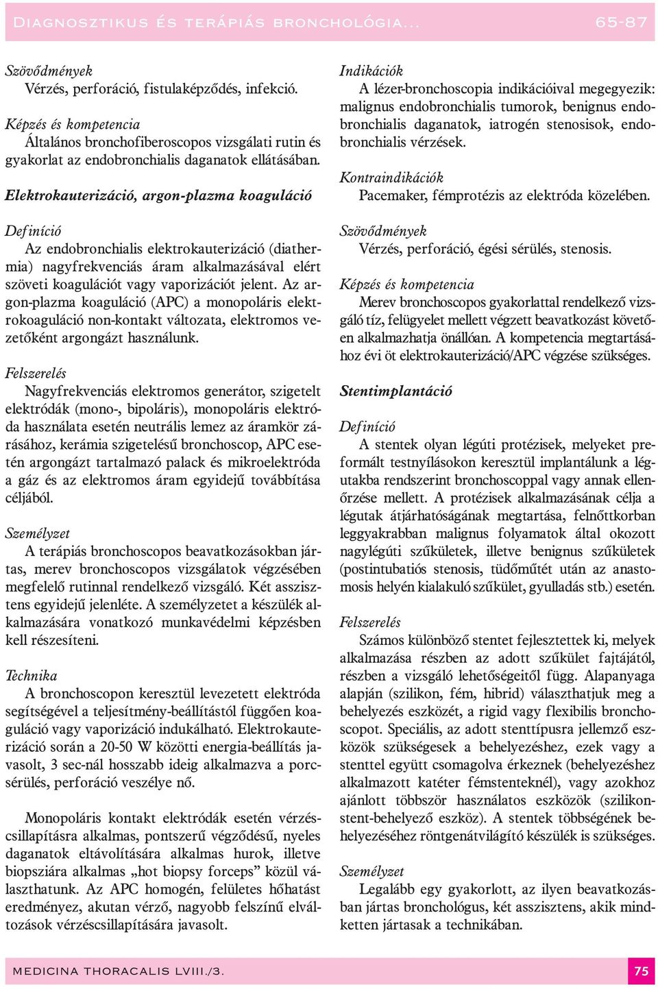 Az argon-plazma koaguláció (APC) a monopoláris elektrokoaguláció non-kontakt változata, elektromos vezetõként argongázt használunk.