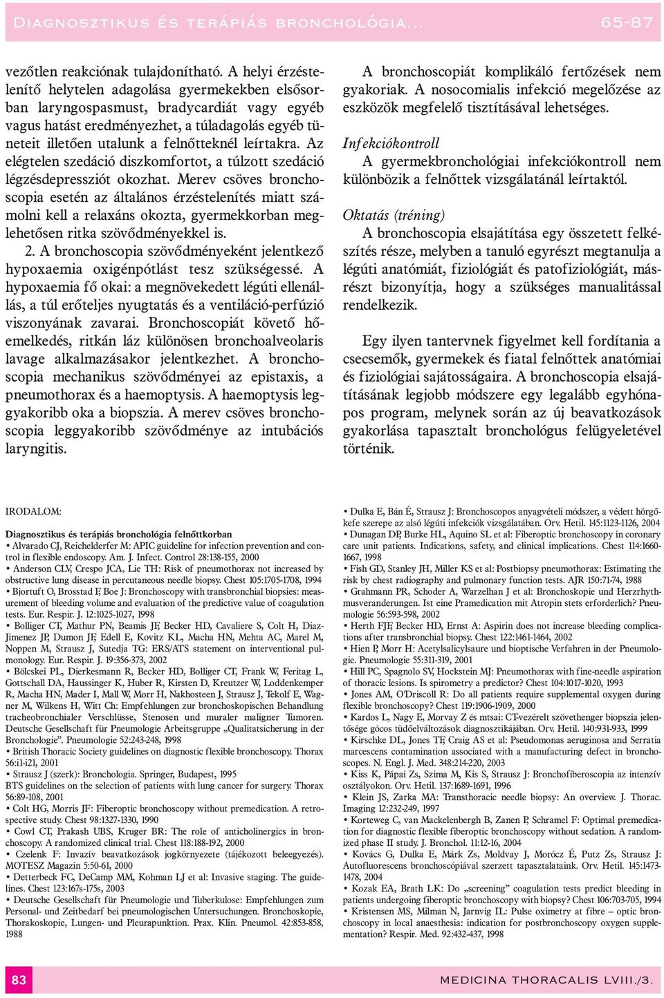 leírtakra. Az elégtelen szedáció diszkomfortot, a túlzott szedáció légzésdepressziót okozhat.