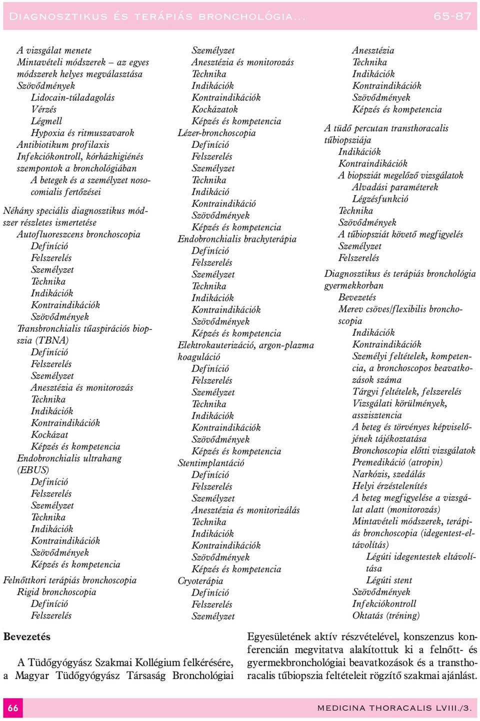 tûaspirációs biopszia (TBNA) Anesztézia és monitorozás Kockázat Endobronchialis ultrahang (EBUS) Felnõttkori terápiás bronchoscopia Rigid bronchoscopia Anesztézia és monitorozás Kockázatok