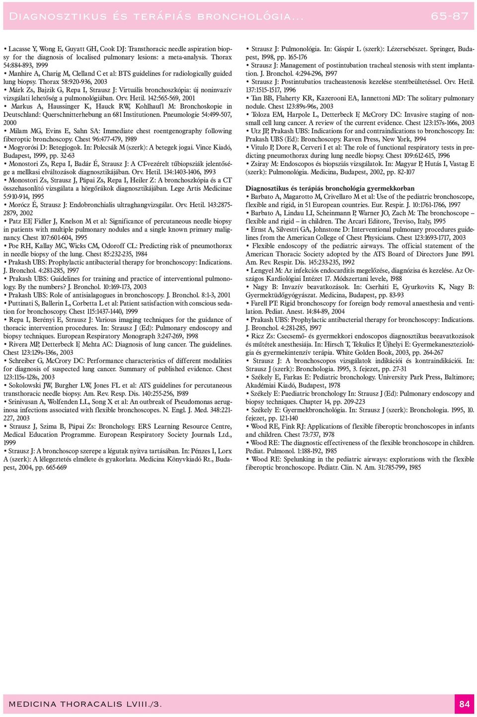 Thorax 58:920-936, 2003 Márk Zs, Bajzik G, Repa I, Strausz J: Virtuális bronchoszkópia: új noninvazív vizsgálati lehetõség a pulmonológiában. Orv. Hetil.