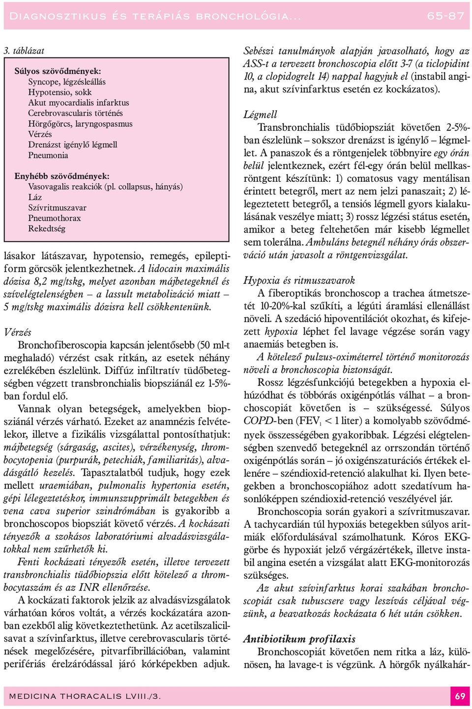 A lidocain maximális dózisa 8,2 mg/tskg, melyet azonban májbetegeknél és szívelégtelenségben a lassult metabolizáció miatt 5 mg/tskg maximális dózisra kell csökkentenünk.