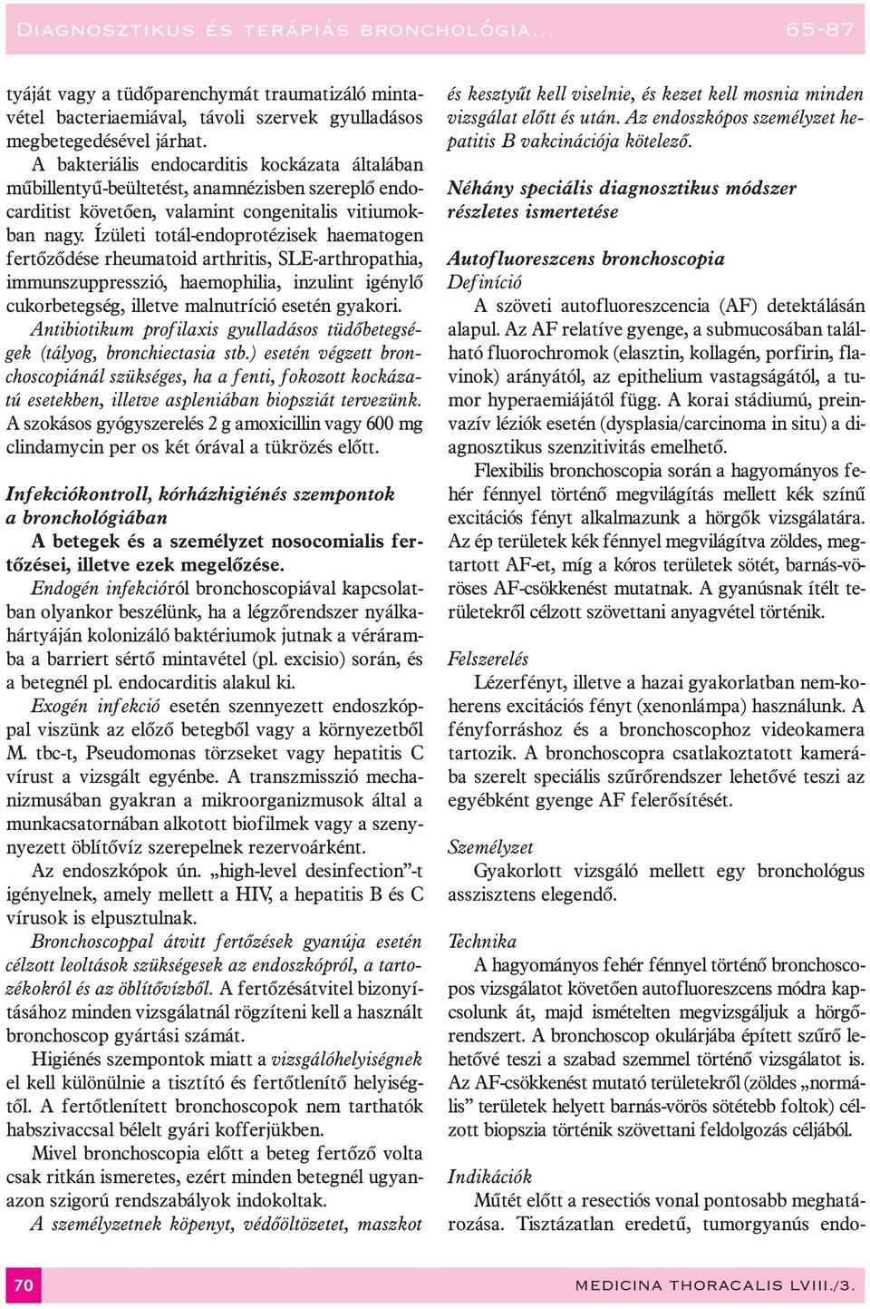 Ízületi totál-endoprotézisek haematogen fertõzõdése rheumatoid arthritis, SLE-arthropathia, immunszuppresszió, haemophilia, inzulint igénylõ cukorbetegség, illetve malnutríció esetén gyakori.