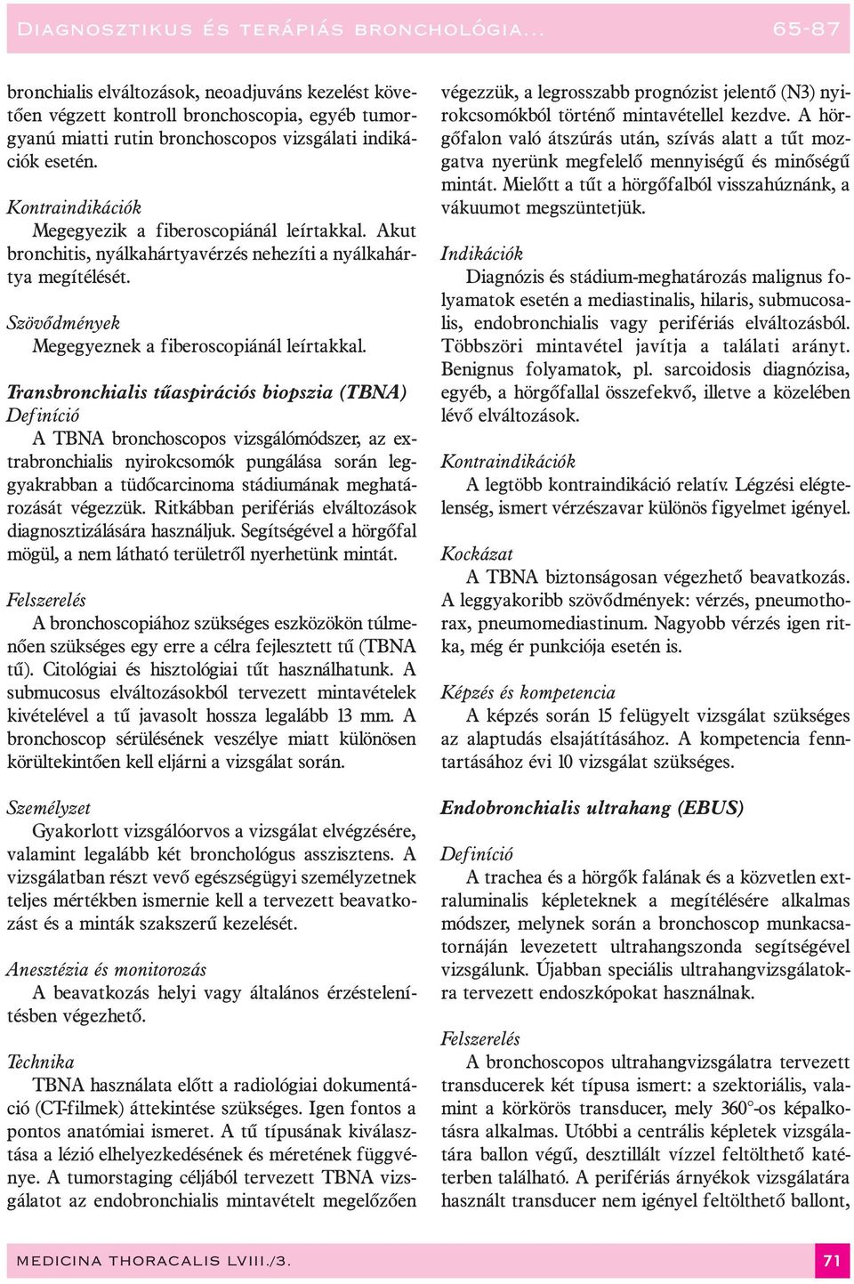 Transbronchialis tûaspirációs biopszia (TBNA) A TBNA bronchoscopos vizsgálómódszer, az extrabronchialis nyirokcsomók pungálása során leggyakrabban a tüdõcarcinoma stádiumának meghatározását végezzük.