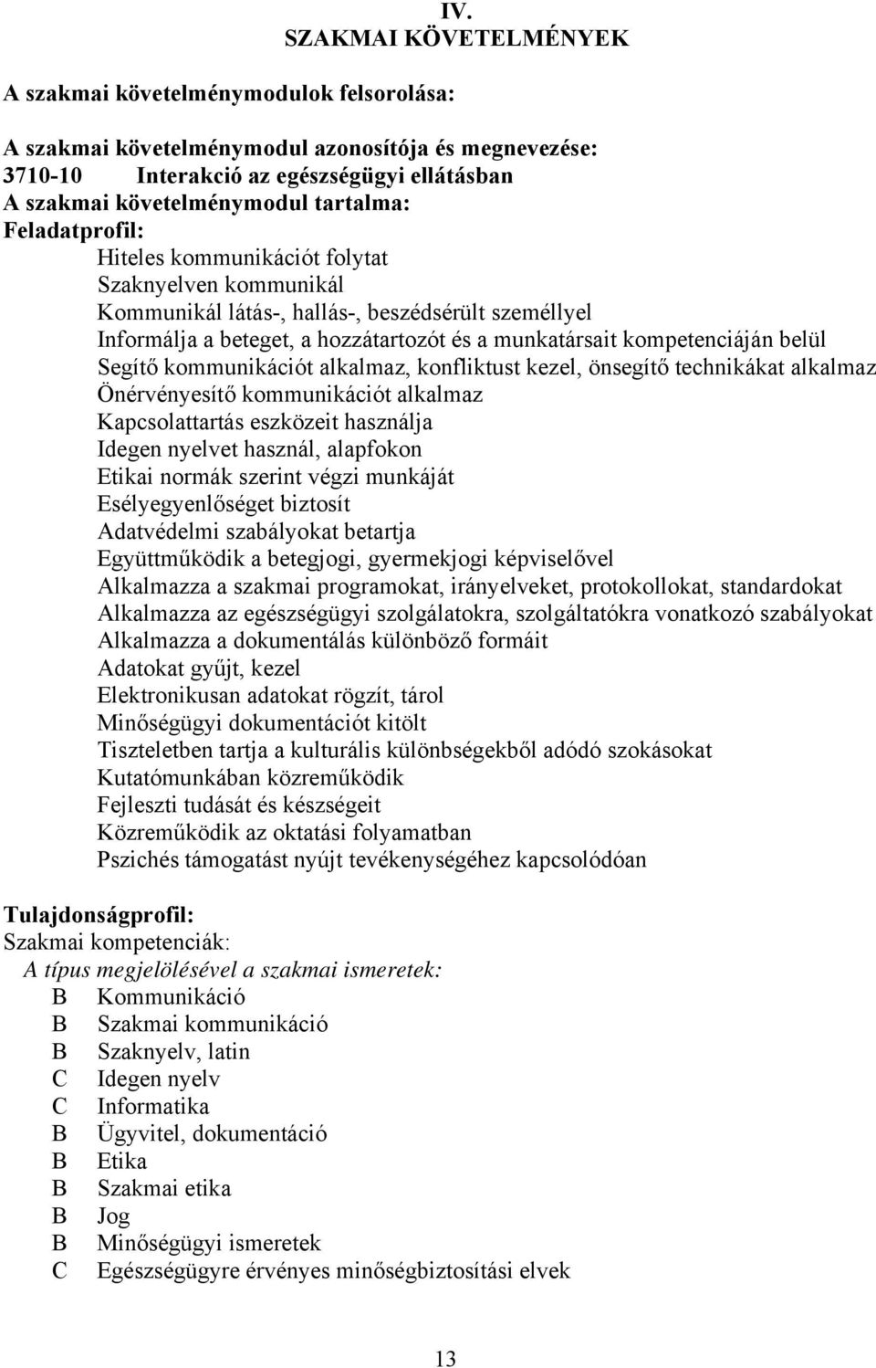 Szaknyelven kommunikál Kommunikál látás-, hallás-, beszédsérült személlyel Informálja a beteget, a hozzátartozót és a munkatársait kompetenciáján belül Segítő kommunikációt alkalmaz, konfliktust