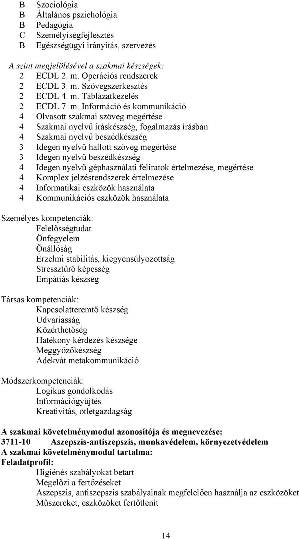 Információ és kommunikáció 4 Olvasott szakmai szöveg megértése 4 Szakmai nyelvű íráskészség, fogalmazás írásban 4 Szakmai nyelvű beszédkészség 3 Idegen nyelvű hallott szöveg megértése 3 Idegen nyelvű