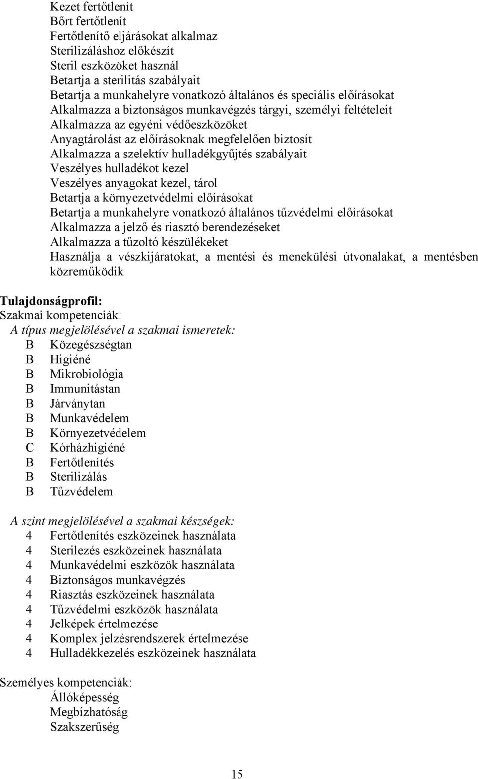 hulladékgyűjtés szabályait Veszélyes hulladékot kezel Veszélyes anyagokat kezel, tárol etartja a környezetvédelmi előírásokat etartja a munkahelyre vonatkozó általános tűzvédelmi előírásokat