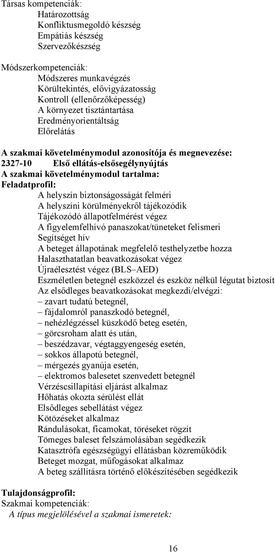 helyszín biztonságosságát felméri helyszíni körülményekről tájékozódik Tájékozódó állapotfelmérést végez figyelemfelhívó panaszokat/tüneteket felismeri Segítséget hív beteget állapotának megfelelő