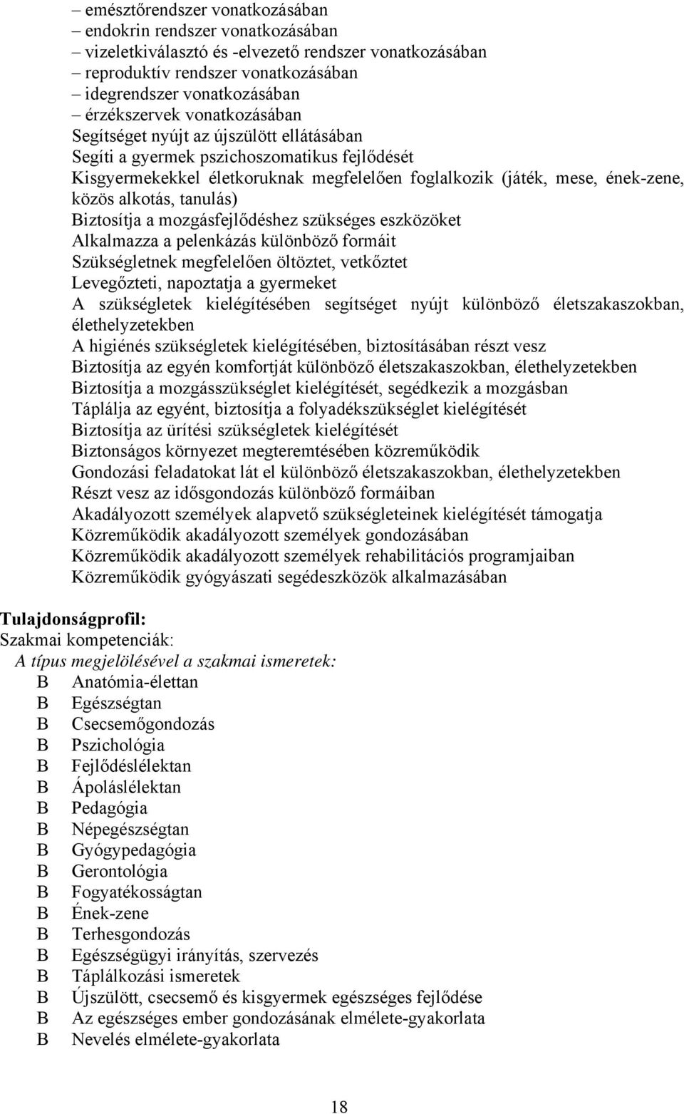 tanulás) iztosítja a mozgásfejlődéshez szükséges eszközöket lkalmazza a pelenkázás különböző formáit Szükségletnek megfelelően öltöztet, vetkőztet Levegőzteti, napoztatja a gyermeket szükségletek